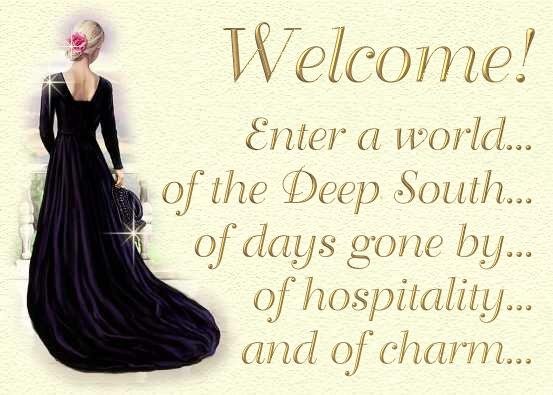 Welcome!  Enter a world...  of the Deep South... of days gone by... of hospitality... and of charm...